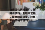 快速优化网站推广,策略与技巧,互联网营销,提高网站流量、转化率的策略与技巧 快速优化网站推广,策略与技巧,互联网营销,提高网站流量、转化率的策略与技巧