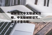 破解诅咒中文版通关攻略,中文版破解诅咒,通关必备攻略!