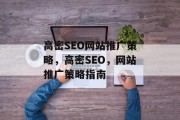 高密SEO网站推广策略,高密SEO,网站推广策略指南 高密SEO网站推广策略,高密SEO,网站推广策略指南