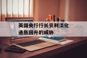英国央行行长贝利淡化通胀回升的威胁