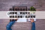 网站插件倍速优化的实战策略,网站优化,一键提高速度!实战策略全解析 网站插件倍速优化的实战策略,网站优化,一键提高速度!实战策略全解析
