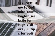 Search Engine Optimization (SEO) for English Websites,SEO: How to Optimize Your English Website for High Visitors, 6 tips for optimizing your English website for high visitors. Search Engine Optimization (SEO) for English Websites,SEO: How to Optimize Your English Website for High Visitors, 6 tips for optimizing your English website for high visitors.