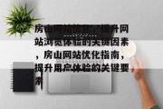 房山网站优化,提升网站浏览体验的关键因素,房山网站优化指南,提升用户体验的关键要素 房山网站优化,提升网站浏览体验的关键因素,房山网站优化指南,提升用户体验的关键要素