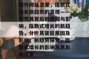 提升网站流量,指数式增长新趋势的呈现——探究其背后的原因与影响,指数式增长的新趋势,分析其背后原因及影响,新趋势探究,指数式增长的影响及其影响因素 提升网站流量,指数式增长新趋势的呈现——探究其背后的原因与影响,指数式增长的新趋势,分析其背后原因及影响,新趋势探究,指数式增长的影响及其影响因素