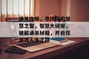通关攻略,寻找你的智慧之窗,智慧大侦探,破解通关秘籍,开启你游戏人生之路