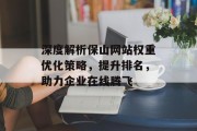 深度解析保山网站权重优化策略,提升排名,助力企业在线腾飞 深度解析保山网站权重优化策略,提升排名,助力企业在线腾飞