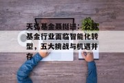 天弘基金聂挺进:公募基金行业面临智能化转型,五大挑战与机遇并存 天弘基金聂挺进:公募基金行业面临智能化转型,五大挑战与机遇并存