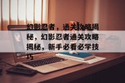 幻影忍者，通关攻略揭秘，幻影忍者通关攻略揭秘，新手必看必学技巧