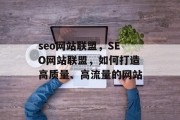 seo网站联盟,SEO网站联盟,如何打造高质量、高流量的网站 seo网站联盟,SEO网站联盟,如何打造高质量、高流量的网站