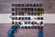 终极联盟3游戏通关攻略,一个完整而高效的通关流程,终极联盟3游戏通关攻略,一共有多少关,如何通关,看完这个攻略就知道怎么过了! 终极联盟3游戏通关攻略,一个完整而高效的通关流程,终极联盟3游戏通关攻略,一共有多少关,如何通关,看完这个攻略就知道怎么过了!