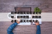 超神跑酷失误版通关攻略,超神跑酷,跑酷迷必看!通关攻略大全