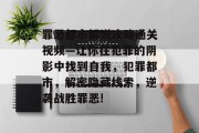 罪恶都市解说攻略通关视频—让你在犯罪的阴影中找到自我,犯罪都市,解密隐藏线索,逆袭战胜罪恶!