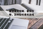春游通关攻略,春游攻略,怎样轻松通关游戏? 春游通关攻略,春游攻略,怎样轻松通关游戏?