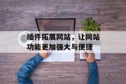 插件拓展网站，让网站功能更加强大与便捷