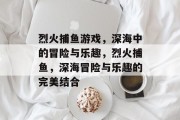 烈火捕鱼游戏，深海中的冒险与乐趣，烈火捕鱼，深海冒险与乐趣的完美结合
