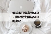 低成本打造高效SEO,揭秘便宜网站SEO的奥秘 低成本打造高效SEO,揭秘便宜网站SEO的奥秘