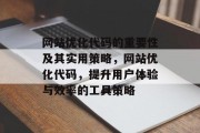 网站优化代码的重要性及其实用策略，网站优化代码，提升用户体验与效率的工具策略