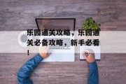 乐园通关攻略,乐园通关必备攻略,新手必看!