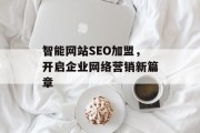 智能网站SEO加盟,开启企业网络营销新篇章 智能网站SEO加盟,开启企业网络营销新篇章