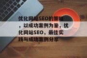 优化网站SEO的策略,以成功案例为鉴,优化网站SEO,最佳实践与成功案例分享 优化网站SEO的策略,以成功案例为鉴,优化网站SEO,最佳实践与成功案例分享
