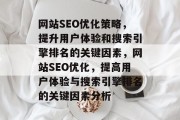 网站SEO优化策略,提升用户体验和搜索引擎排名的关键因素,网站SEO优化,提高用户体验与搜索引擎排名的关键因素分析 网站SEO优化策略,提升用户体验和搜索引擎排名的关键因素,网站SEO优化,提高用户体验与搜索引擎排名的关键因素分析