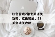 红色警戒2第七关通关攻略,红色警戒,27关全通关攻略 红色警戒2第七关通关攻略,红色警戒,27关全通关攻略