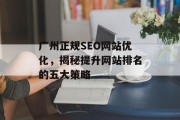 广州正规SEO网站优化,揭秘提升网站排名的五大策略 广州正规SEO网站优化,揭秘提升网站排名的五大策略
