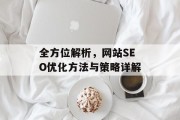 全方位解析,网站SEO优化方法与策略详解 全方位解析,网站SEO优化方法与策略详解