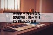 聊州市SEO网站优化策略详解,聊州市 SEO 网站优化策略 聊州市SEO网站优化策略详解,聊州市 SEO 网站优化策略