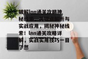 破解lnn通关攻略神秘线索,关键点解析与实战应用,揭秘神秘线索!lnn通关攻略详解,实战实用技巧一目了然 破解lnn通关攻略神秘线索,关键点解析与实战应用,揭秘神秘线索!lnn通关攻略详解,实战实用技巧一目了然