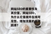 网站SEO的重要性及其价值,网站SEO,为什么它是提升在线可见性、增加流量的关键因素? 网站SEO的重要性及其价值,网站SEO,为什么它是提升在线可见性、增加流量的关键因素?