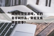 揭秘吃豆豆游戏，它的名字叫什么，背后又有哪些故事？