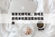 探索无限可能,游戏王游戏单机版深度体验指南 探索无限可能,游戏王游戏单机版深度体验指南