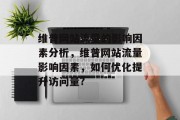 维普网站流量的影响因素分析,维普网站流量影响因素,如何优化提升访问量? 维普网站流量的影响因素分析,维普网站流量影响因素,如何优化提升访问量?