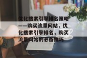 优化搜索引擎排名策略——购买流量网站,优化搜索引擎排名,购买流量网站的必备技巧 优化搜索引擎排名策略——购买流量网站,优化搜索引擎排名,购买流量网站的必备技巧