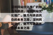 深圳网站优化推广的魅力与挑战,深圳网站优化推广,魅力与挑战共存的未来之路,深圳网站优化,魅力与挑战并存的未来之路 深圳网站优化推广的魅力与挑战,深圳网站优化推广,魅力与挑战共存的未来之路,深圳网站优化,魅力与挑战并存的未来之路