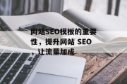 网站SEO模板的重要性,提升网站 SEO,让流量加成 网站SEO模板的重要性,提升网站 SEO,让流量加成