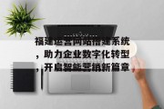 福建运营网站搭建系统，助力企业数字化转型，开启智能营销新篇章