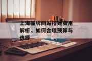 上海品牌网站搭建费用解析,如何合理预算与选择 上海品牌网站搭建费用解析,如何合理预算与选择