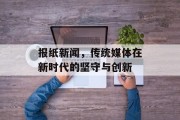 报纸新闻，传统媒体在新时代的坚守与创新