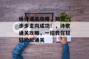 咏诗通关攻略，如何一步步走向成功！，诗歌通关攻略，一招教你轻轻松松通关