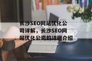 长沙SEO网站优化公司详解,长沙SEO网站优化公司的详细介绍 长沙SEO网站优化公司详解,长沙SEO网站优化公司的详细介绍