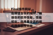 Final插件网站，选择适合你的插件，确保你的软件性能，性能优化，选择最合适的插件提高软件效能