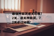 最强神脑洞通关攻略72关,通关神脑洞,72关必过秘籍! 最强神脑洞通关攻略72关,通关神脑洞,72关必过秘籍!