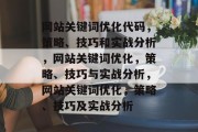 网站关键词优化代码，策略、技巧和实战分析，网站关键词优化，策略、技巧与实战分析，网站关键词优化，策略、技巧及实战分析