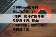 了解Rhino插件的网站及功能，rhino插件，插件详细介绍及使用技巧，Rhino插件详解，插件工具与使用指南