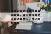 阿里云网站流量消耗查询攻略,轻松掌握网站流量消耗情况,优化网站性能 阿里云网站流量消耗查询攻略,轻松掌握网站流量消耗情况,优化网站性能