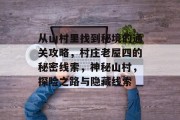 从山村里找到秘境的通关攻略,村庄老屋四的秘密线索,神秘山村,探险之路与隐藏线索 从山村里找到秘境的通关攻略,村庄老屋四的秘密线索,神秘山村,探险之路与隐藏线索