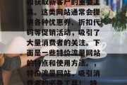 特价流量网站是一款可以帮助商家提高销售额和获取新客户的重要工具。这类网站通常会提供各种优惠券、折扣代码等促销活动,吸引了大量消费者的关注。下面是一些特价流量网站的特点和使用方法。,特价流量网站,吸引消费者的必备工具!_特价流量网站特点与使用方法大全_ 特价流量网站是一款可以帮助商家提高销售额和获取新客户的重要工具。这类网站通常会提供各种优惠券、折扣代码等促销活动,吸引了大量消费者的关注。下面是一些特价流量网站的特点和使用方法。,特价流量网站,吸引消费者的必备工具!_特价流量网站特点与使用方法大全_