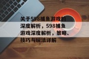 关于598捕鱼游戏的深度解析,598捕鱼游戏深度解析,策略、技巧与玩法详解 关于598捕鱼游戏的深度解析,598捕鱼游戏深度解析,策略、技巧与玩法详解